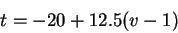 \begin{displaymath}t = -20 + 12.5 (v - 1)\end{displaymath}
