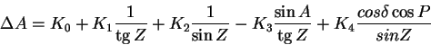 \begin{displaymath}
\Delta A = K_0+K_1\frac{1}{\tg Z}+K_2\frac{1}{\sin Z}-
K_3\frac{\sin A}{\tg Z}+K_4\frac{cos\delta\cos P}{sin Z}
\end{displaymath}