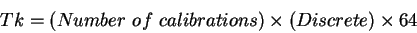 \begin{displaymath}Tk = (Number~of~calibrations) \times (Discrete) \times 64
\end{displaymath}