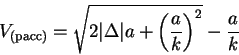 \begin{displaymath}V_{()}= \sqrt{\mathstrut 2 \vert\Delta\vert a + \left(\frac{a}{k}\right)^2} -
\frac{a}{k}
\end{displaymath}